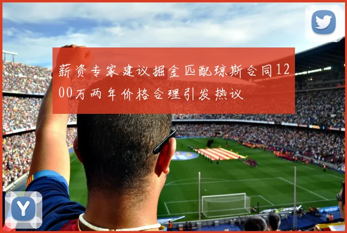 薪资专家建议掘金匹配琼斯合同1200万两年价格合理引发热议