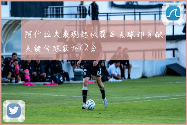 阿什拉夫表现起伏罚丢点球却贡献关键传球获评62分