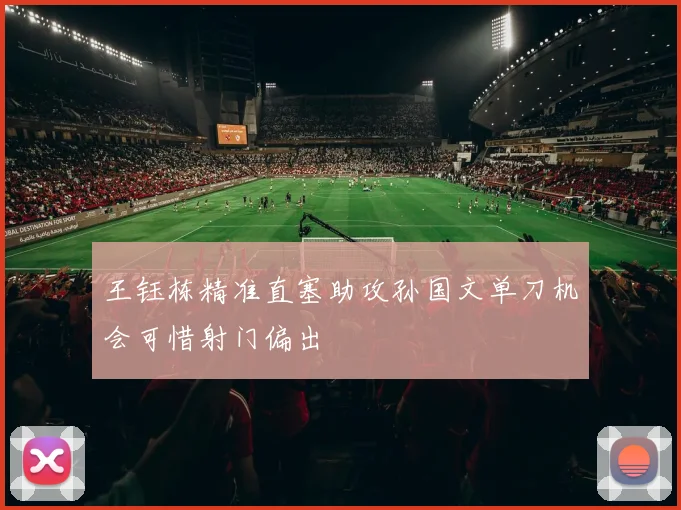 王钰栋精准直塞助攻孙国文单刀机会可惜射门偏出